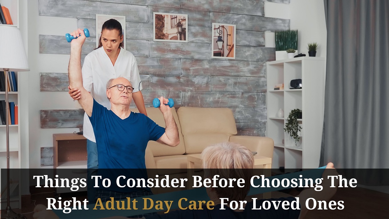 Things To Consider Before Choosing The Right Adult Day Care For Loved Ones