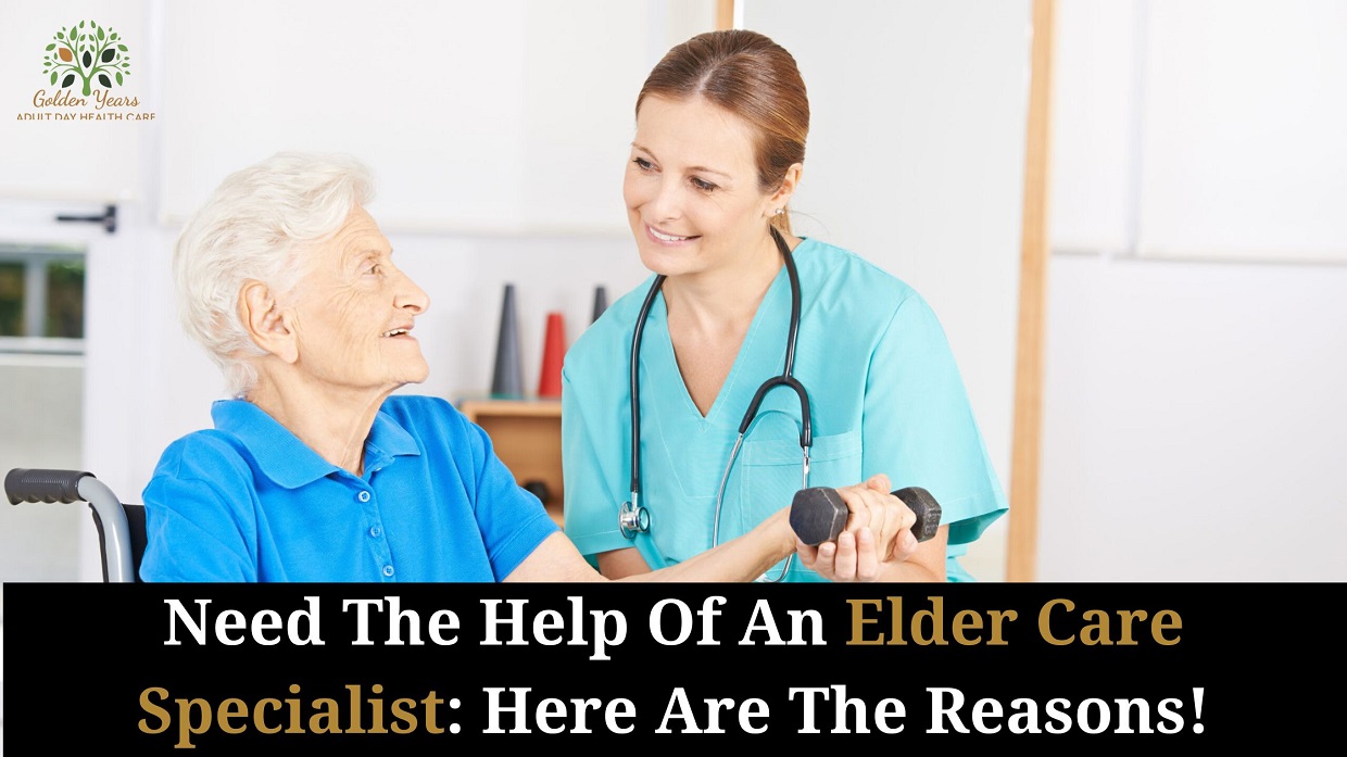 Need The Help Of An Elder Care Specialist: Here Are The Reasons!
