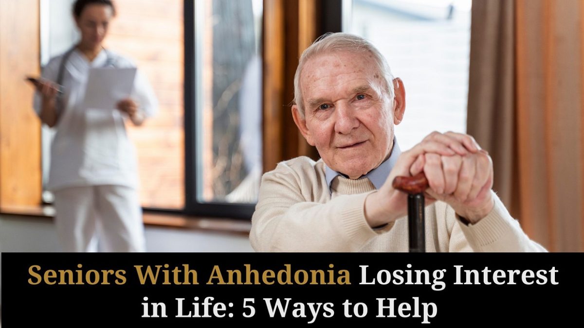 Seniors With Anhedonia Losing Interest in Life: 5 Ways to Help
