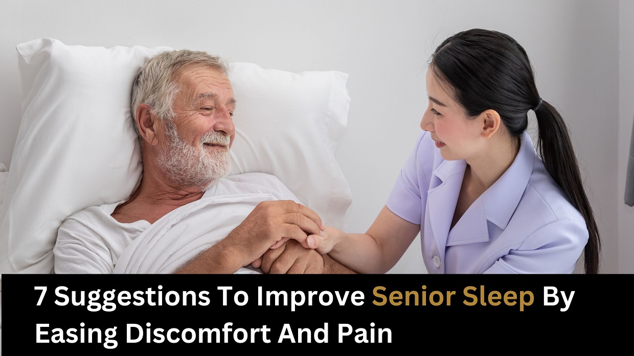 7 Suggestions To Improve Senior Sleep By Easing Discomfort And Pain